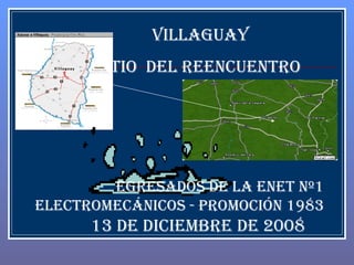  VILLAGUAY Sitio  del reencuentro 13 DE Diciembre  de 2008  EGRESADOS DE LA ENET Nº1 Electromecánicos - Promoción 1983 