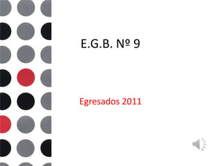 E.G.B. Nº 9



Egresados 2011
 