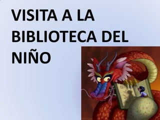VISITA A LA
BIBLIOTECA DEL
NIÑO

 