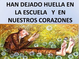 HAN DEJADO HUELLA EN
LA ESCUELA Y EN
NUESTROS CORAZONES

 