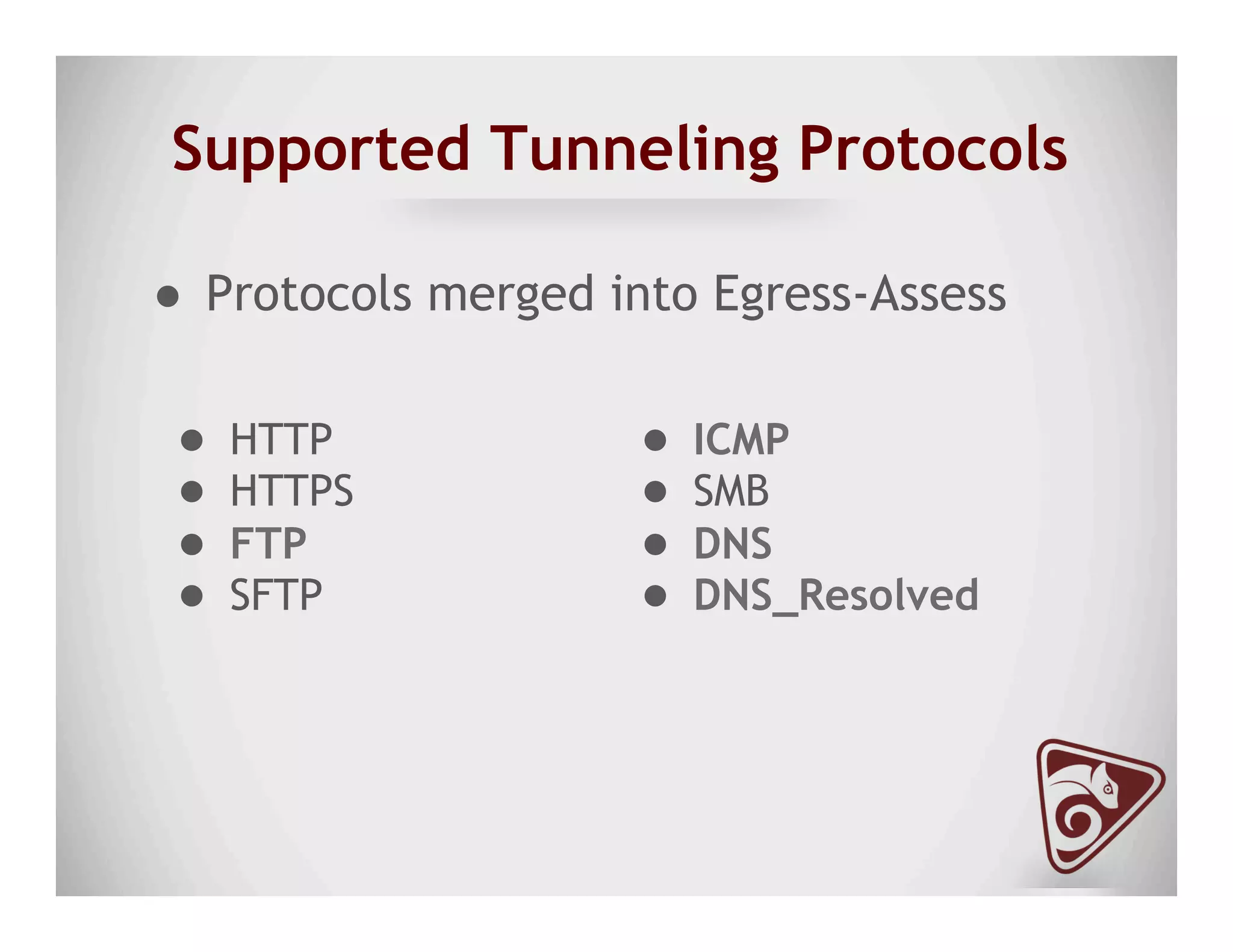 Supported Tunneling Protocols
●  Protocols merged into Egress-Assess
●  ICMP
●  SMB
●  DNS
●  DNS_Resolved
●  HTTP
●  HTTPS
●  FTP
●  SFTP
 