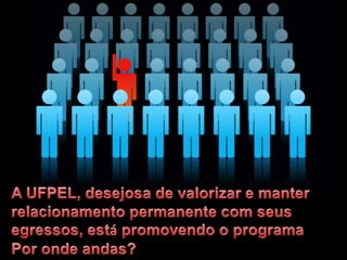 A UFPEL, desejosa de valorizar e manter relacionamento permanente com seus egressos, está promovendo o programaPor onde andas?