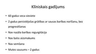 Klīniskais gadījums
• 60 gadus veca sieviete
• 2 gadus persistējošas grūtības ar sausas barības norīšanu, bez
progresēšanas
• Nav nazāla barības regurgitācija
• Nav balss aizsmakums
• Nav vemšana
• Mutes sausums – 2 gadus
 