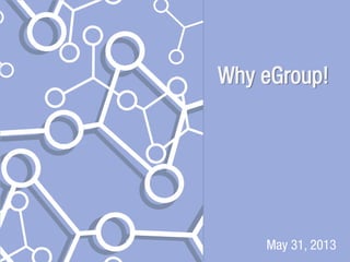 Why eGroup!
May 31, 2013
 