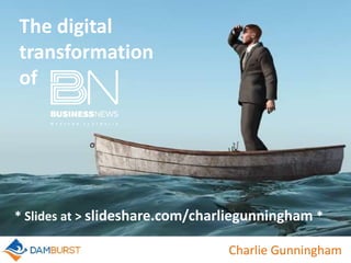 Charlie Gunningham
The digital
transformation
of
* Slides at > slideshare.com/charliegunningham *
 