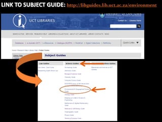 LINK TO SUBJECT GUIDE: http://libguides.lib.uct.ac.za/environment
 