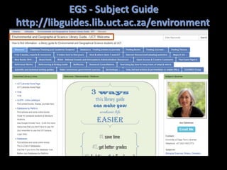 EGS - Subject Guide
http://libguides.lib.uct.ac.za/environment
 