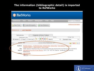 The information (bibliographic detail) is imported
to RefWorks
 