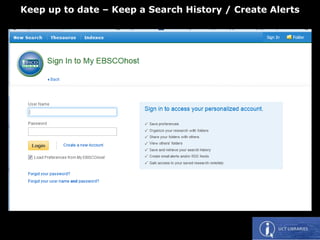Keep up to date – Keep a Search History / Create Alerts
 
