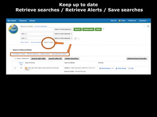 Keep up to date
Retrieve searches / Retrieve Alerts / Save searches
 
