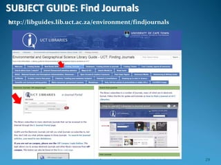 SUBJECT GUIDE: Find Journals
http://libguides.lib.uct.ac.za/environment/findjournals
29
 