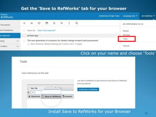 61
Get the ‘Save to RefWorks’ tab for your browser
Click on your name and choose ‘Tools’
Install Save to RefWorks for your Browser
 