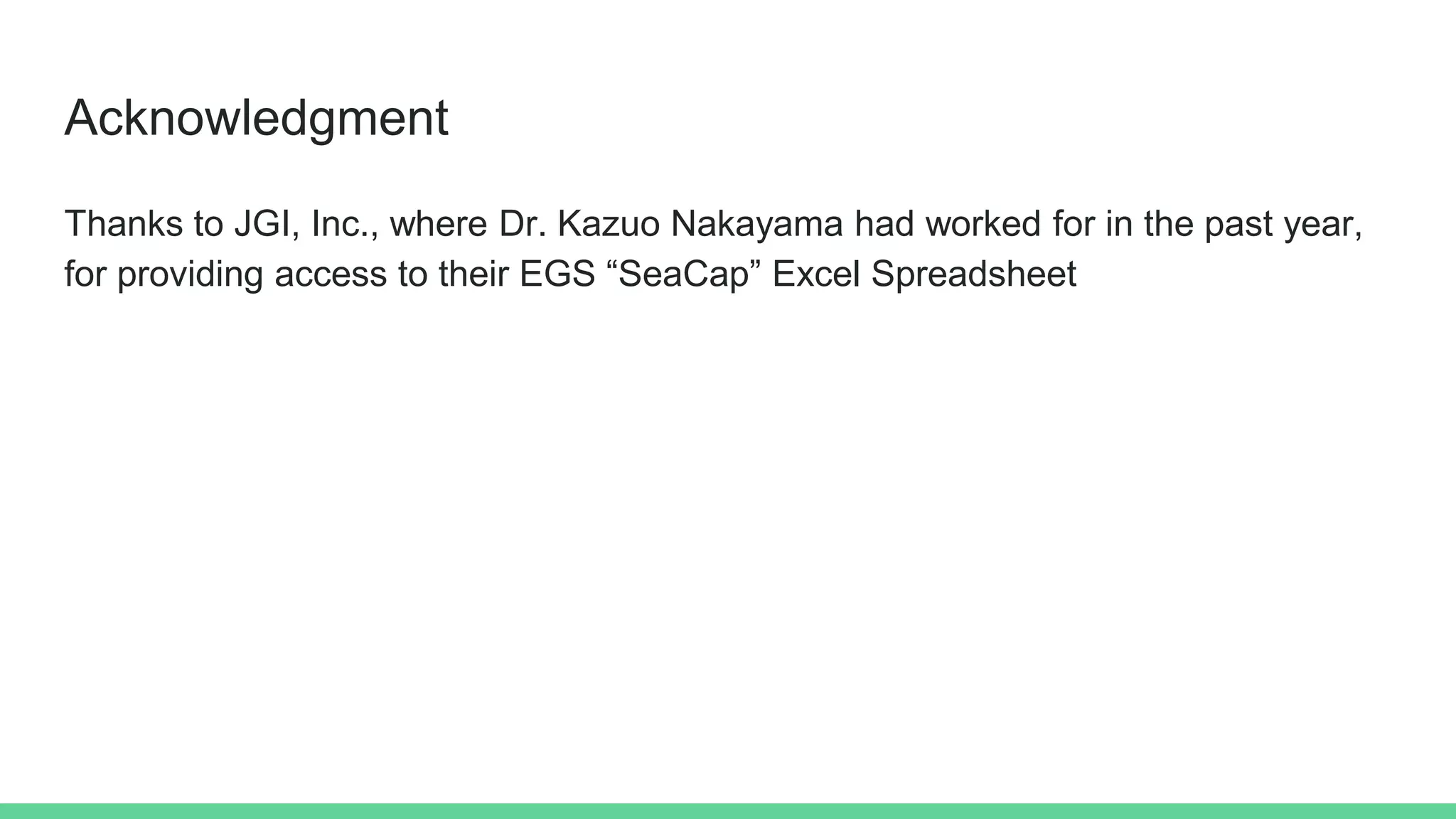 Acknowledgment
Thanks to JGI, Inc., where Dr. Kazuo Nakayama had worked for in the past year,
for providing access to their EGS “SeaCap” Excel Spreadsheet
 