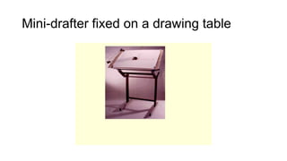 Mini-drafter fixed on a drawing table
 