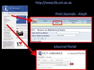 Print Journals - Aleph
eJournal Portal
http://www.lib.uct.ac.za
 