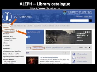 ALEPH – Library catalogue
http://www.lib.uct.ac.za
 