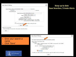 • Give your search a
name
• Click ‘Save’
Keep up to date
Save Searches / Create Alerts
 