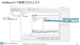 NetBeansにて新規プロジェクト
Copyright © 2012-2017 EG Secure Solutions Inc. 19
メニューから
ファイル | 新規プロジェクト リモートサーバーからの
PHP…を選択
 