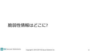 脆弱性情報はどこに?
8Copyright © 2012-2017 EG Secure Solutions Inc.
 