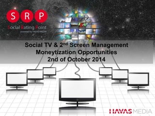Social TV & 2nd Screen Management 
Moneytization Opportunities 
2nd of October 2014 
 