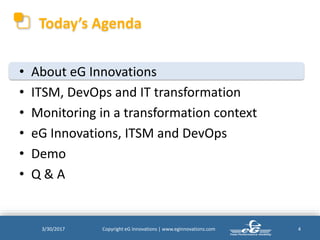 Today’s Agenda
• About eG Innovations
• ITSM, DevOps and IT transformation
• Monitoring in a transformation context
• eG I...