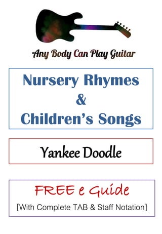 Nursery Rhymes
&
Children’s Songs
Yankee Doodle
FREE e Guide
[With Complete TAB & Staff Notation]
 