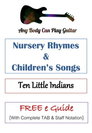 Nursery Rhymes
&
Children’s Songs
Ten Little Indians
FREE e Guide
[With Complete TAB & Staff Notation]
 