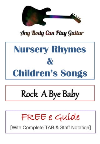 Nursery Rhymes
&
Children’s Songs
Rock A Bye Baby
FREE e Guide
[With Complete TAB & Staff Notation]
 