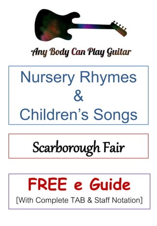 Nursery Rhymes
&
Children’s Songs
Scarborough Fair
FREE e Guide
[With Complete TAB & Staff Notation]
 