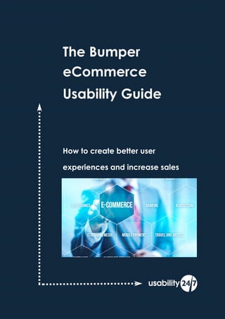 How to create better user
experiences and increase sales
The Bumper
eCommerce
Usability Guide
 