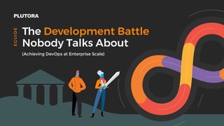 The Development Battle Nobody Talks About 1
The Development Battle
Nobody Talks About
EGUIDE
(Achieving DevOps at Enterprise Scale)
 