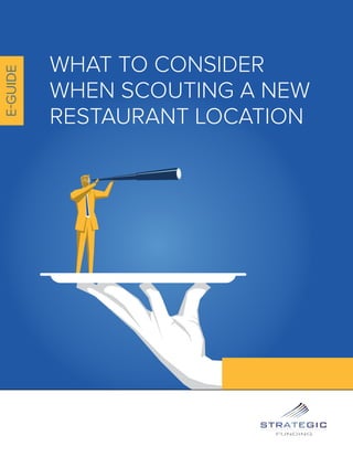 www.sfscapital.com | 1-800-780-7133 | info@sfscapital.com 1
E-GUIDE
WHAT TO CONSIDER
WHEN SCOUTING A NEW
RESTAURANT LOCATION
 