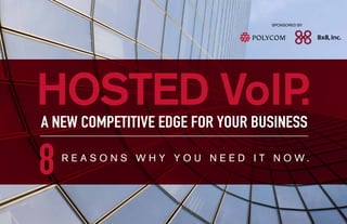 SPONSORED BY




HOSTED VoIP.
A NEW COMPETITIVE EDGE FOR YOUR BUSINESS

8   R E A S O N S W H Y Y O U N E E D I T N O W.
 