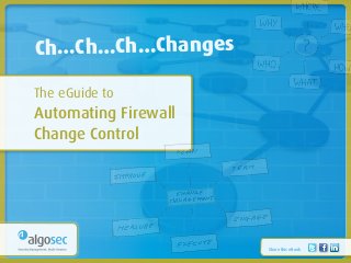 Ch…Ch…Ch…Changes

	 The eGuide to
	 Automating Firewall
	 Change Control




                        Share this eBook
 