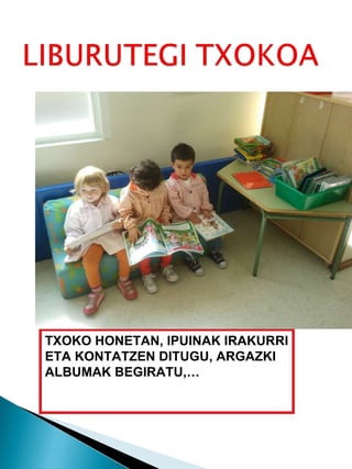 TXOKO HONETAN, IPUINAK IRAKURRI ETA KONTATZEN DITUGU, ARGAZKI ALBUMAK BEGIRATU,… 