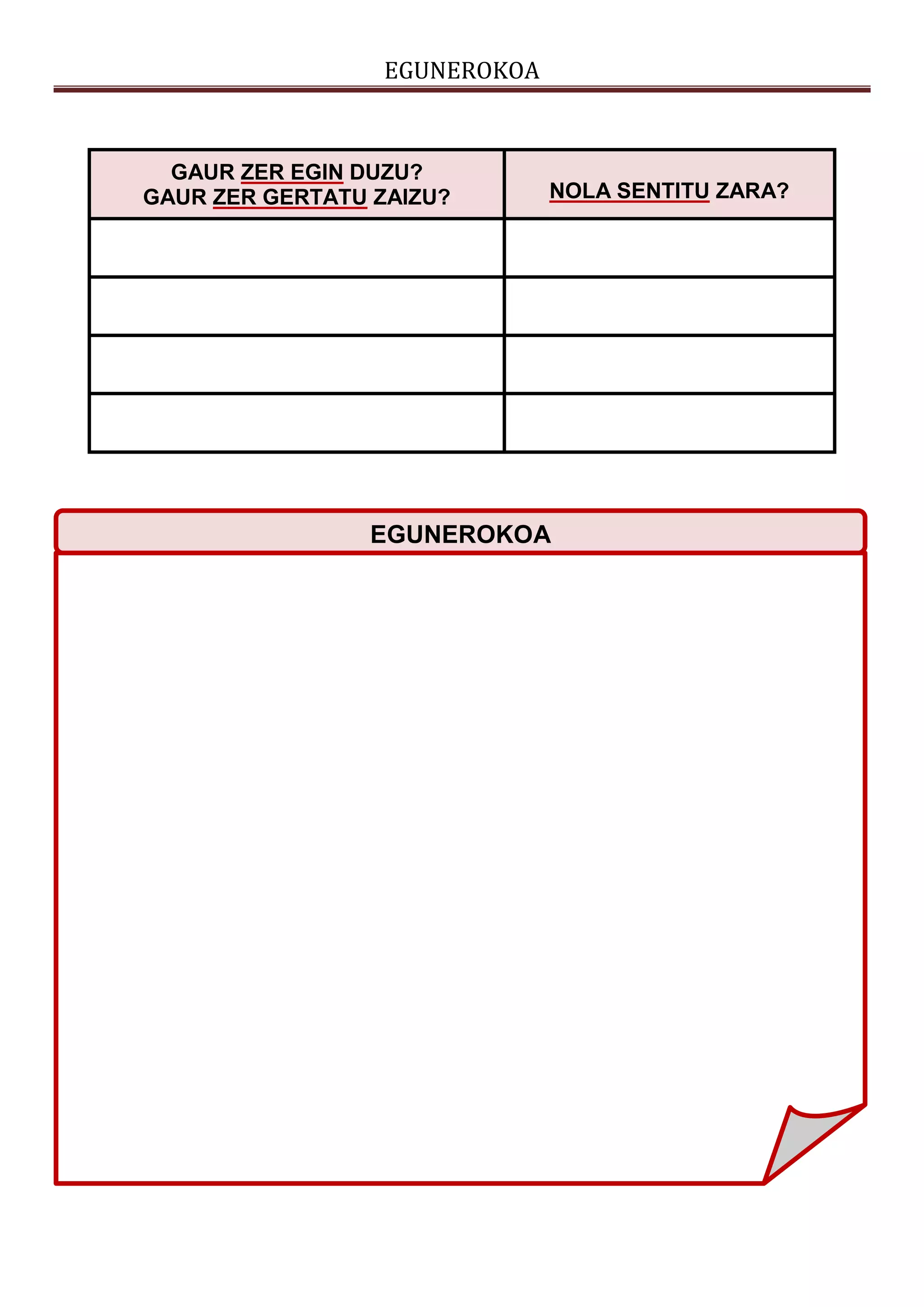 EGUNEROKOA
GAUR ZER EGIN DUZU?
GAUR ZER GERTATU ZAIZU? NOLA SENTITU ZARA?
EGUNEROKOA
 