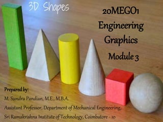 20MEGO1
Engineering
Graphics
Preparedby:
M. Sundra Pandian, M.E., M.B.A.
Assistant Professor, Department of Mechanical Engineering,
Sri Ramakrishna Institute of Technology, Coimbatore - 10
Module 3
 