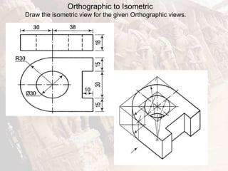 Orthographic to Isometric
Draw the isometric view for the given Orthographic views.
 