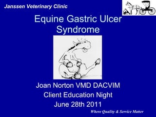 Equine Gastric Ulcer Syndrome Joan Norton VMD DACVIM Client Education Night June 28th 2011 