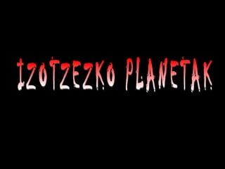 IZOTZEZKO PLANETAK 