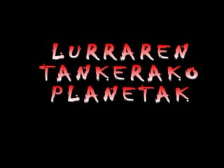 LURRAREN  TANKERAKO  PLANETAK 