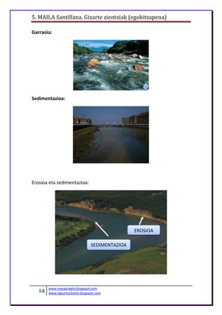 5. MAILA Santillana. Gizarte zientziak (egokitzapena)
14 www.margarigela.blogspot.com
www.laguntza3ziklo.blogspot.com
Garraoia:
Sedimentazioa:
Erosioa eta sedimentazioa:
EROSIOA
SEDIMENTAZIOA
 