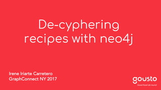 De-cyphering
recipes with neo4j
Irene Iriarte Carretero
GraphConnect NY 2017
 