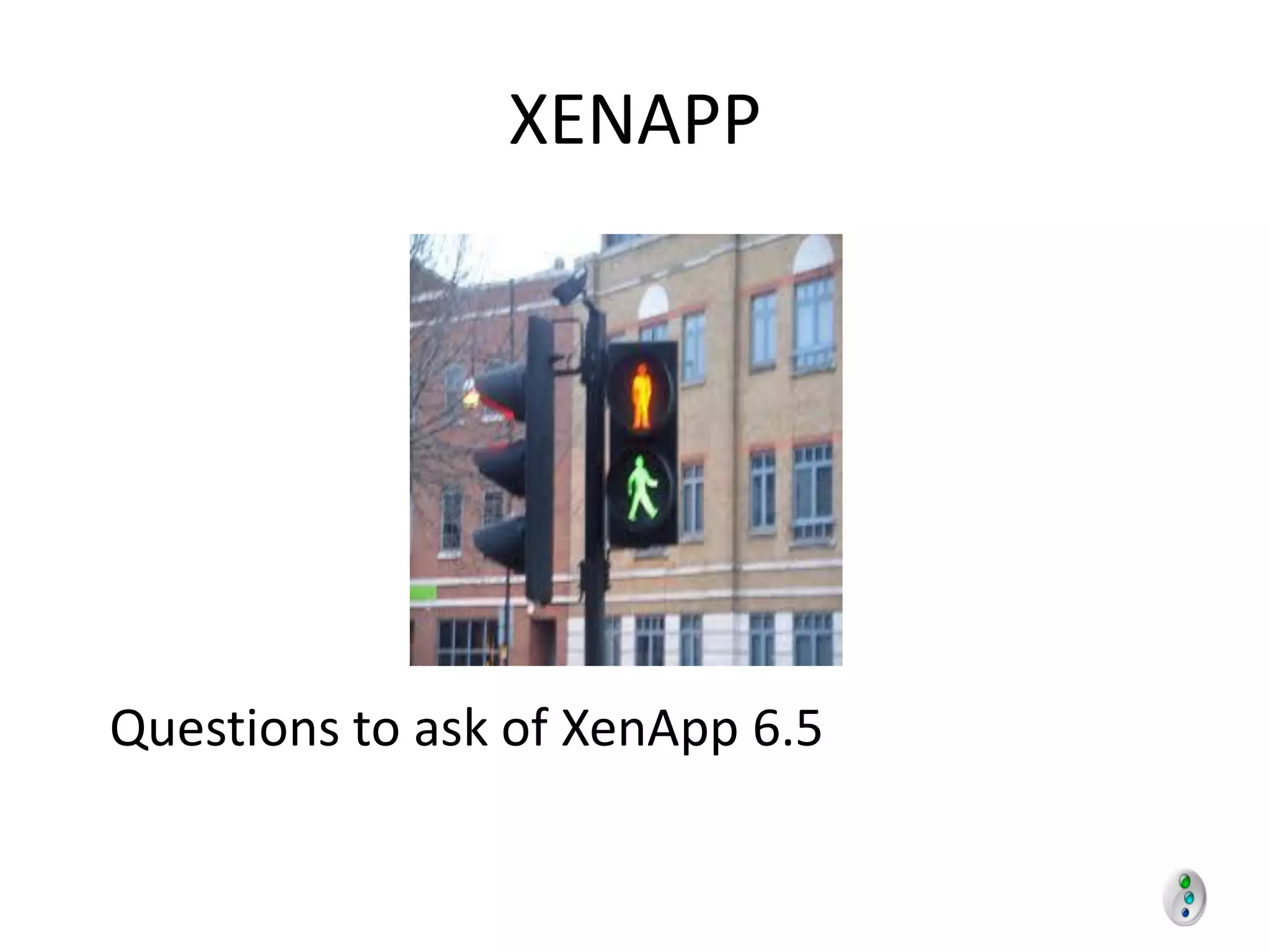 XENAPP




Questions to ask of XenApp 6.5
 