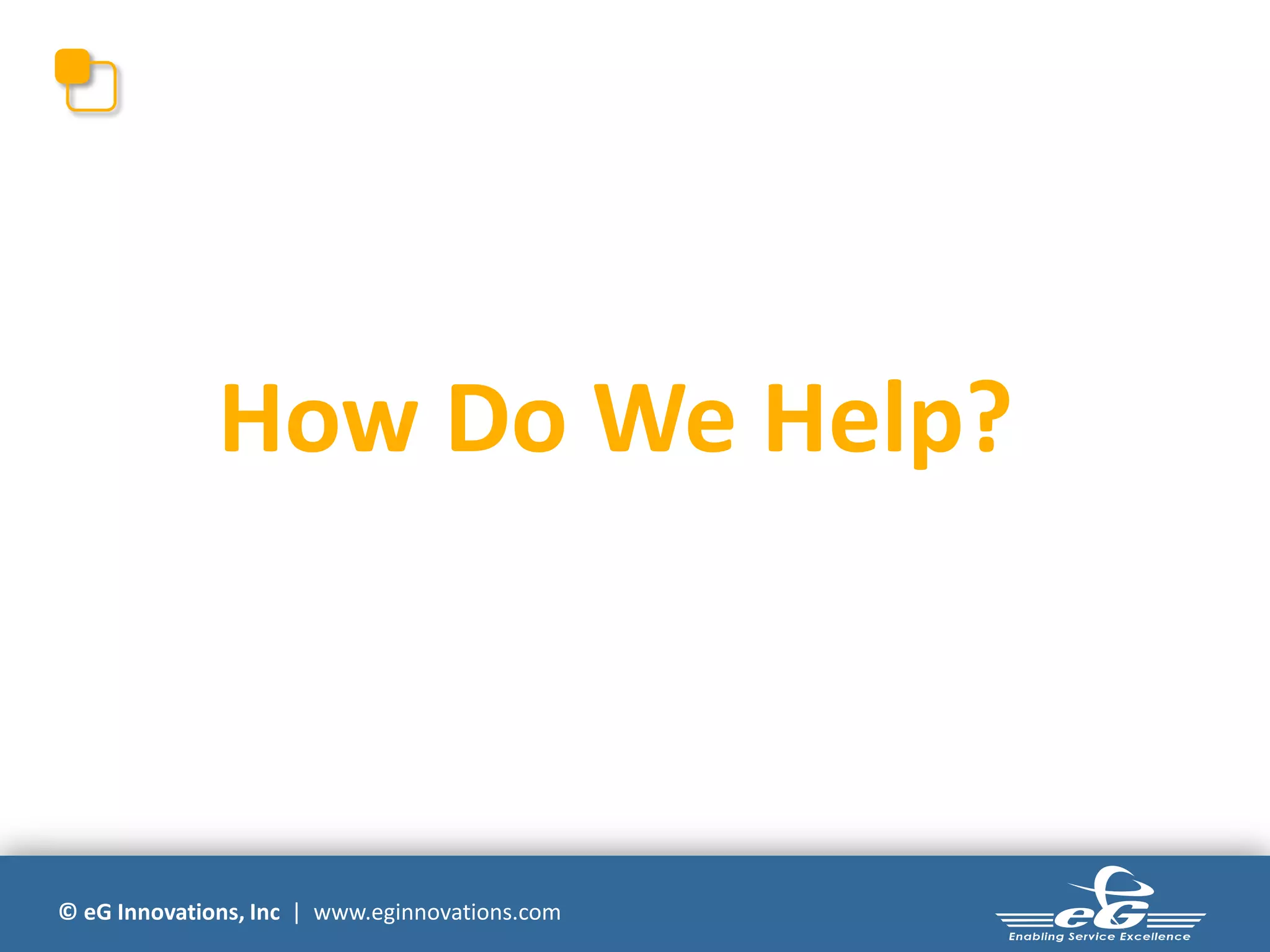 How Do We Help?



© eG Innovations, Inc | www.eginnovations.com
 