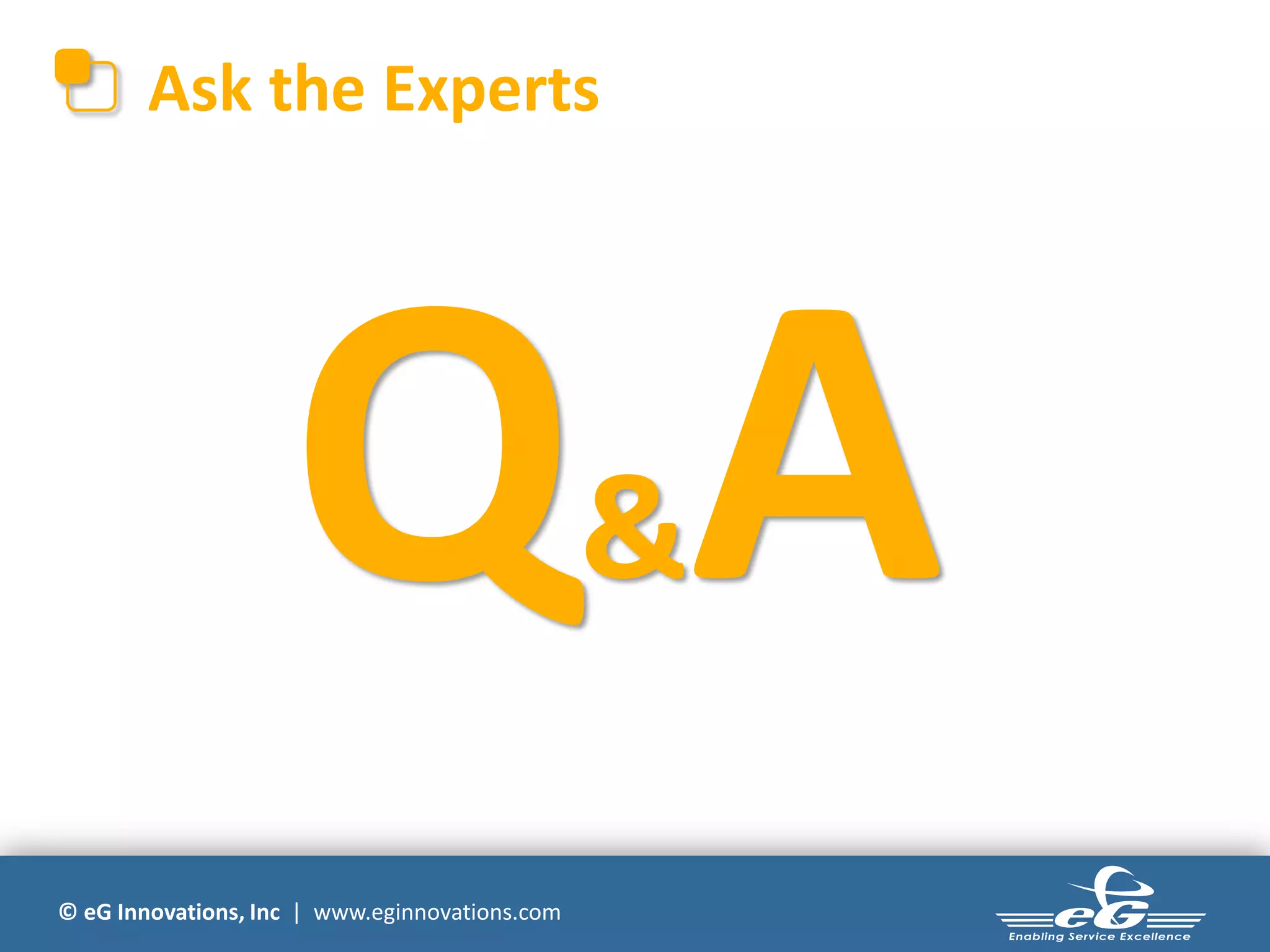 Ask the Experts




                                                &

© eG Innovations, Inc | www.eginnovations.com
 
