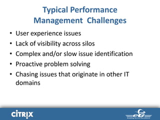 Typical Performance
Management Challenges
• User experience issues
• Lack of visibility across silos
• Complex and/or slow issue identification
• Proactive problem solving
• Chasing issues that originate in other IT
domains
 