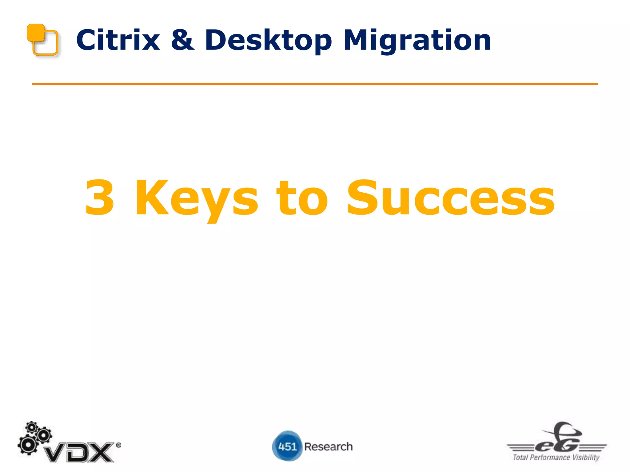 3 Keys to Success
Citrix & Desktop Migration
 