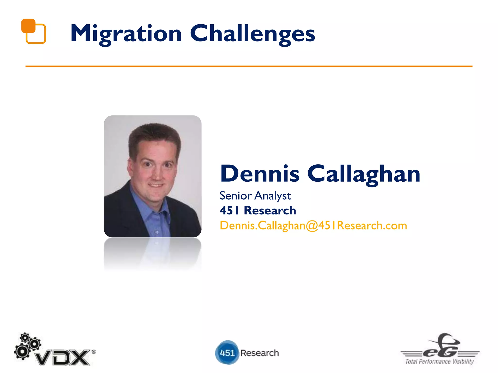 Migration Challenges
Dennis Callaghan
Senior Analyst
451 Research
Dennis.Callaghan@451Research.com
 