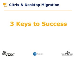 3 Keys to Success
Citrix & Desktop Migration
 